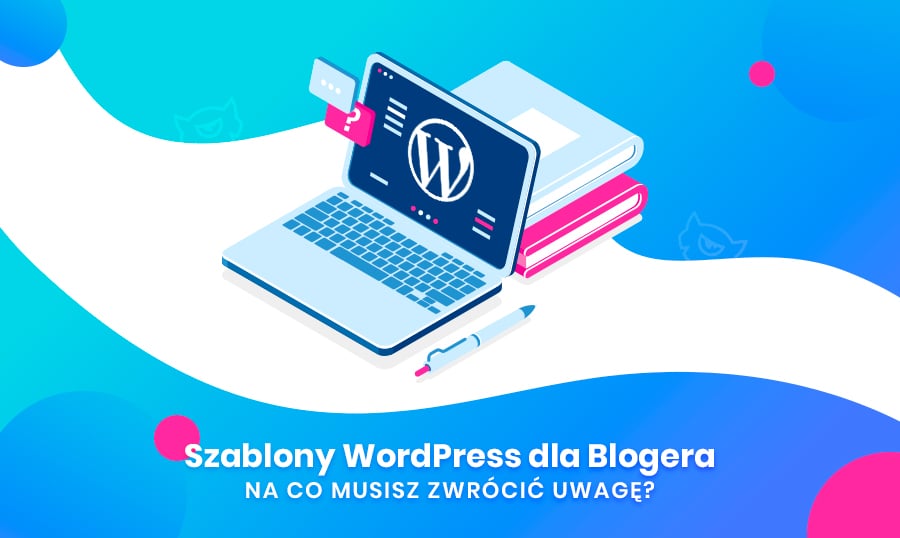 Szablony WordPress dla blogera - na co musisz zwrócić uwagę